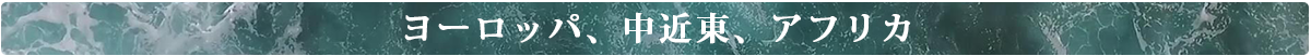 ヨーロッパ、中近東、アフリカ